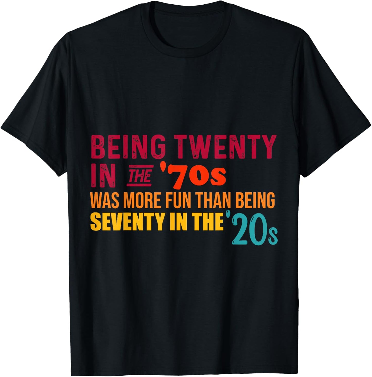 Being Twenty in the '70s Was Much More Fun Than Seventy '20s T-Shirt - T-Shirt | Black