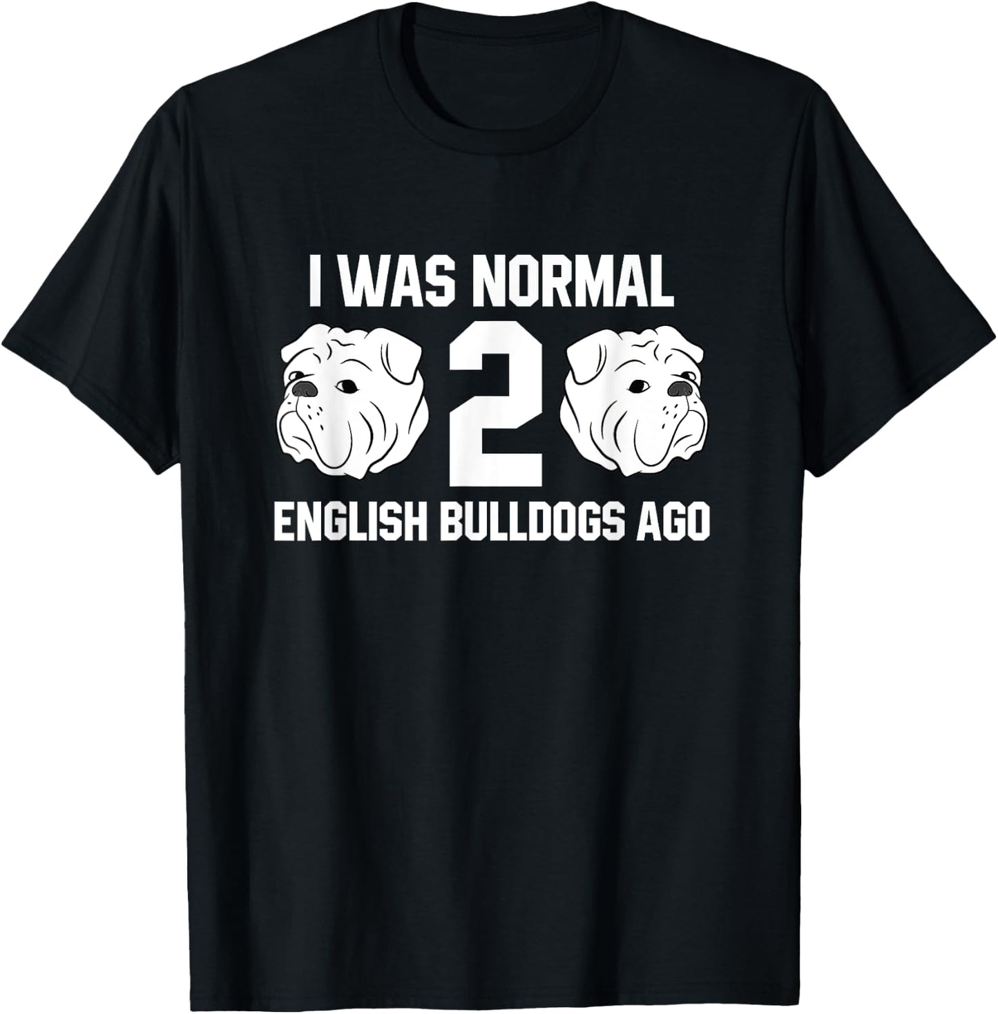 I Was Normal Two English Bulldogs Ago Bulldog Owner Gift T-Shirt - T-Shirt | Black