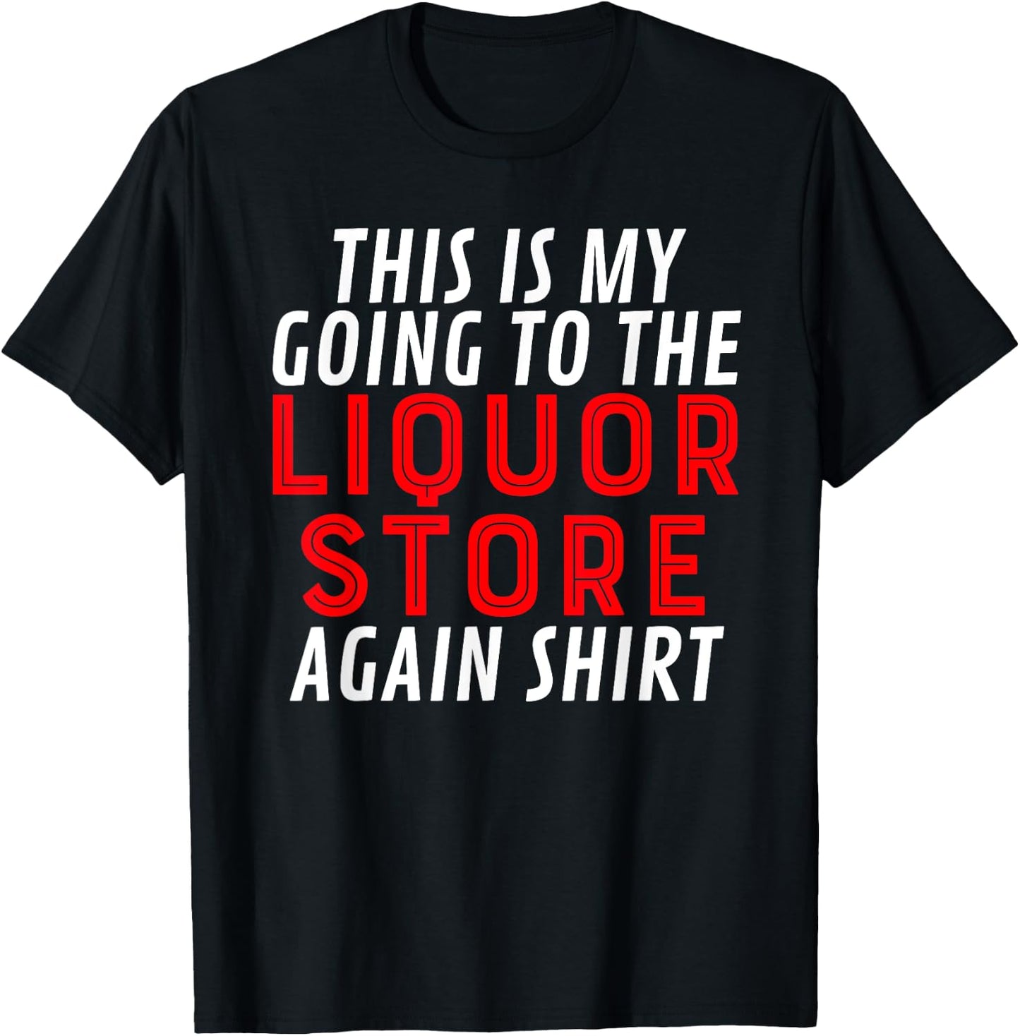 This Is My Going To The Liquor Store Again Drinking Quote T-Shirt - T-Shirt | Black