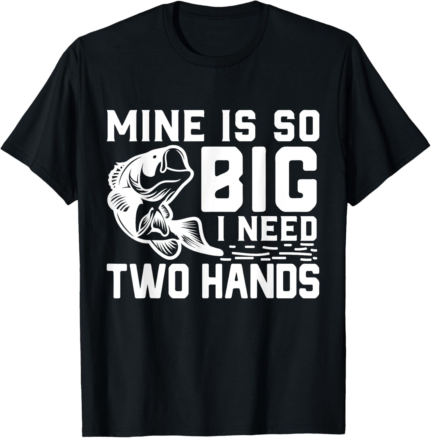 Mine Is So Big I Need Two Hands Funny Bass Fishing Lover Men T-Shirt - T-Shirt | Black
