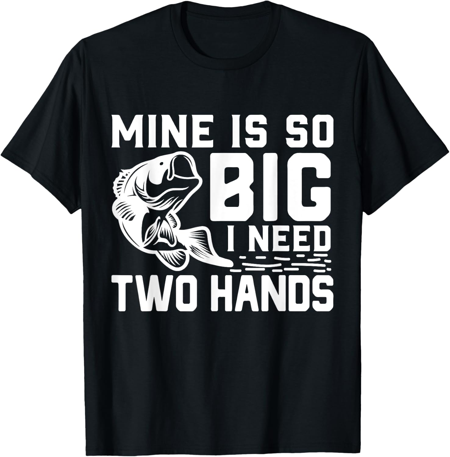 Mine Is So Big I Need Two Hands Funny Bass Fishing Lover Men T-Shirt - T-Shirt | Black