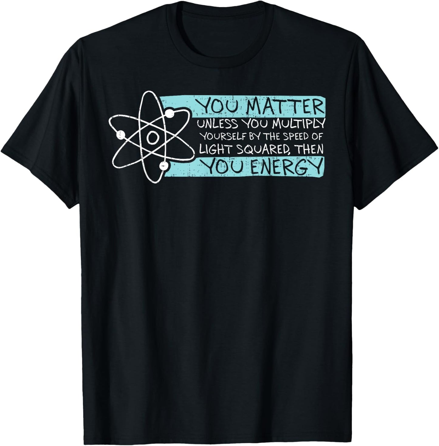 Science Quote gift, You Matter, You Energy T-Shirt - T-Shirt | Black