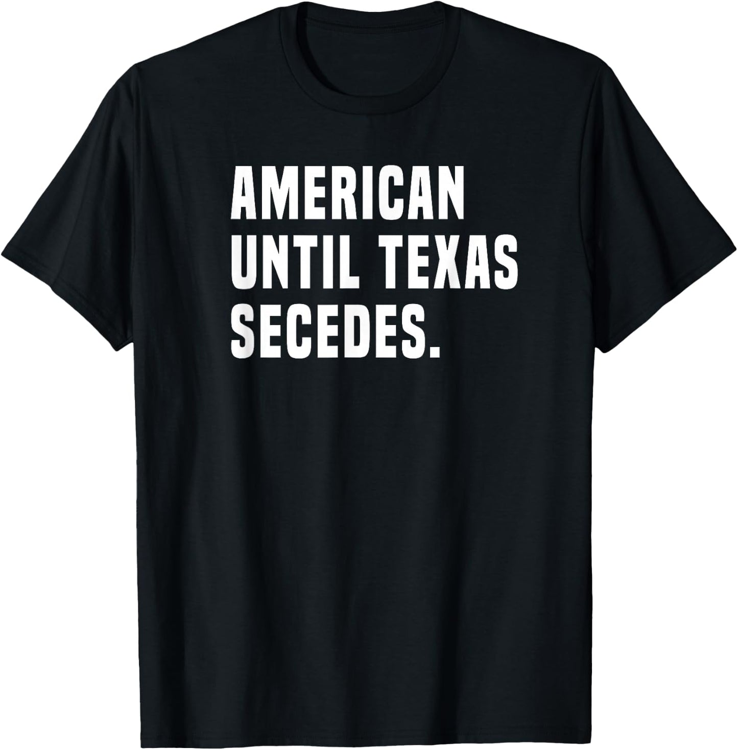 American Until Texas Secedes Funny Native Texan T-Shirt - T-Shirt | Black