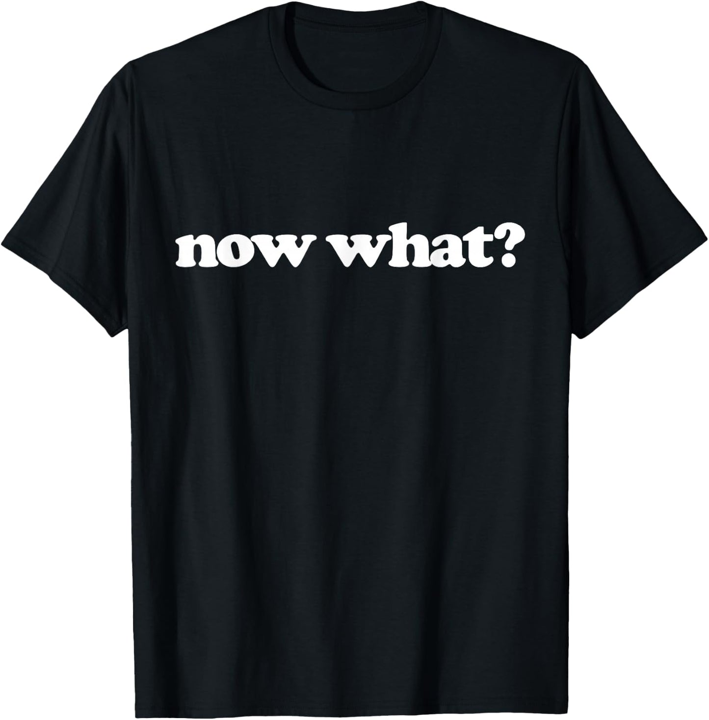 Now What? T-Shirt - T-Shirt | Black