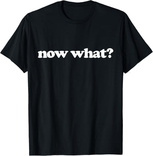 Now What? T-Shirt - T-Shirt | Black