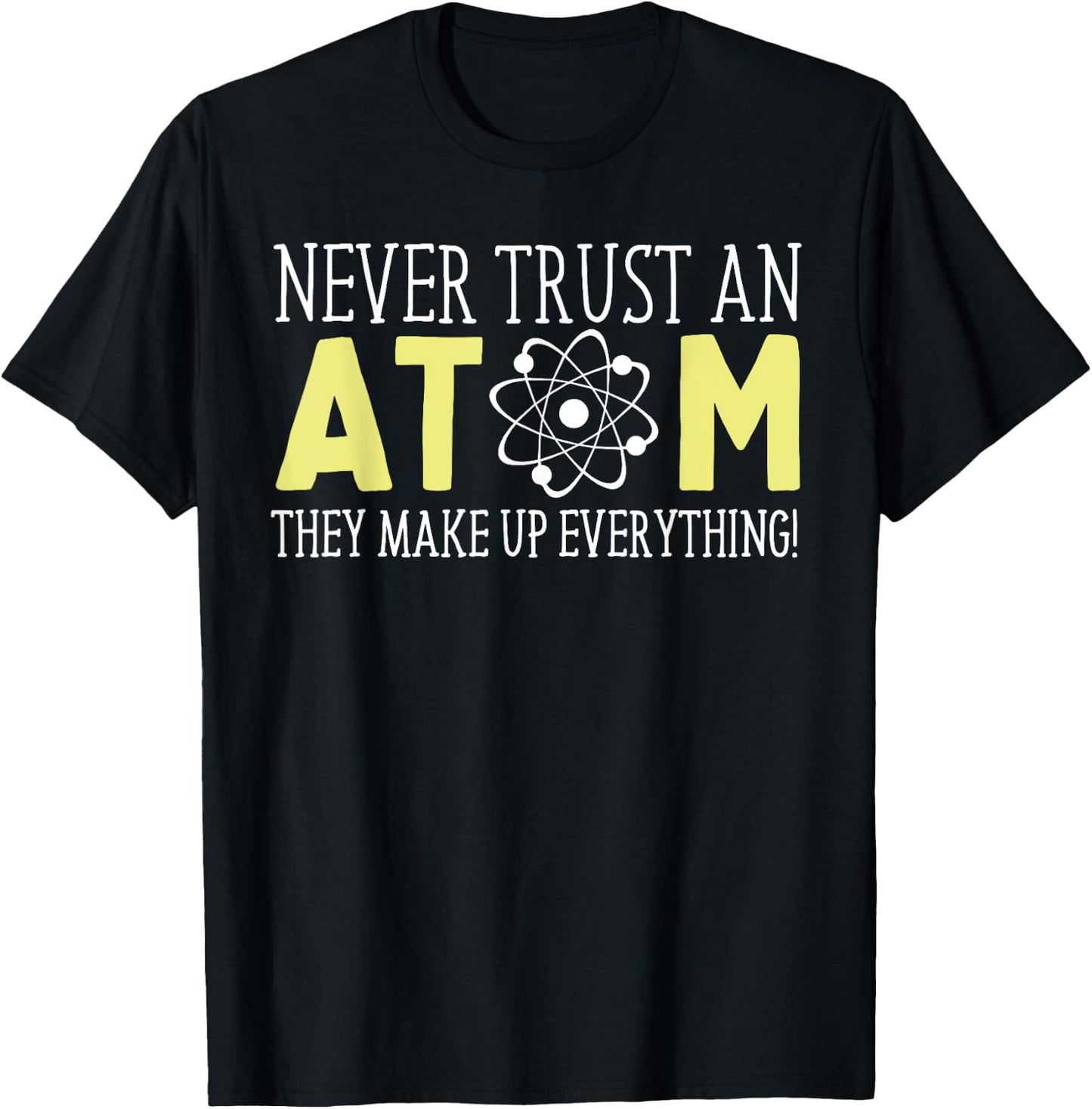 Never Trust an Atom Funny Gift T-Shirt - T-Shirt | Black