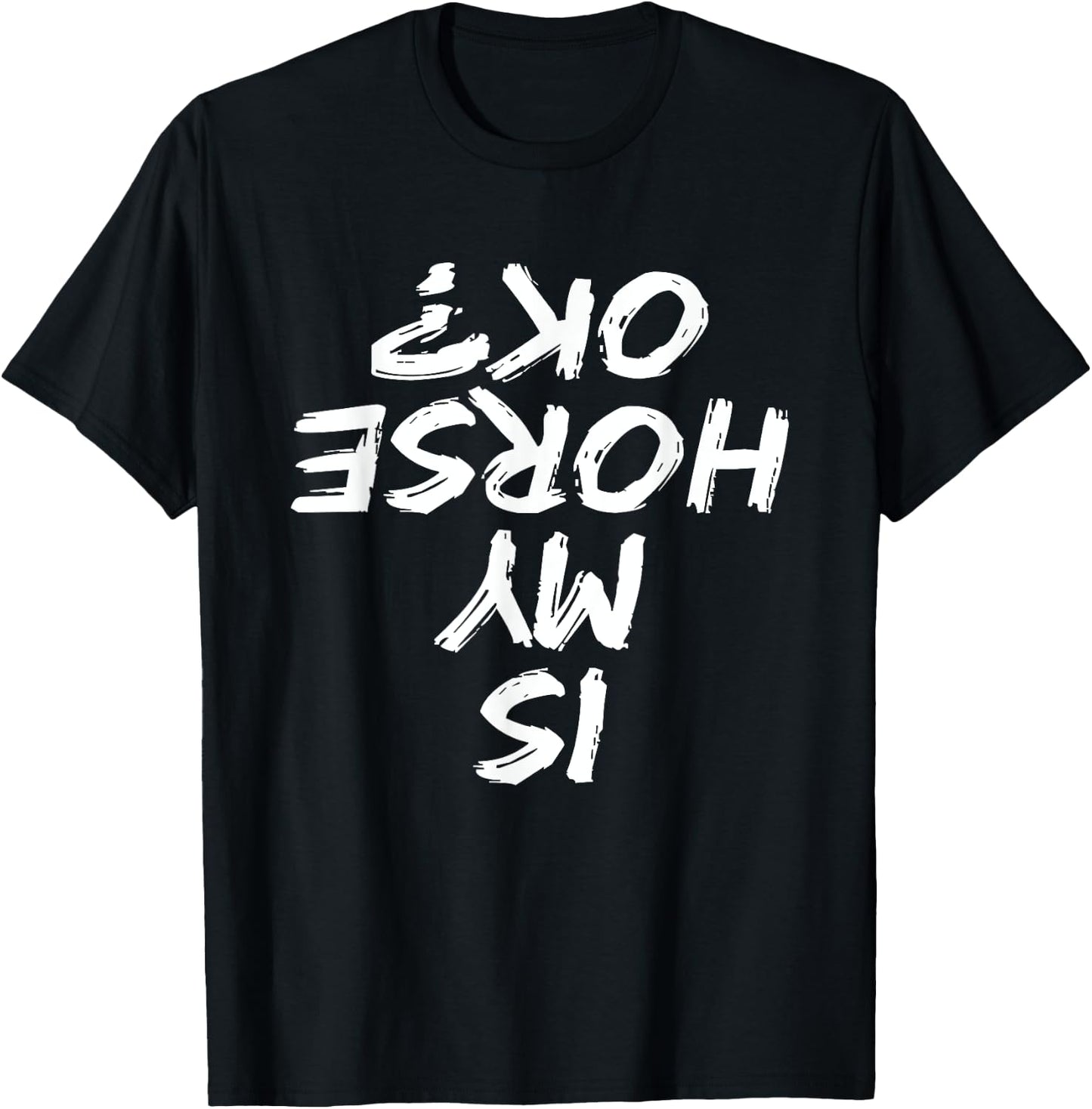 Horseback Riding Funny saying Is My Horse OK Horses Quotes T-Shirt - T-Shirt | Black