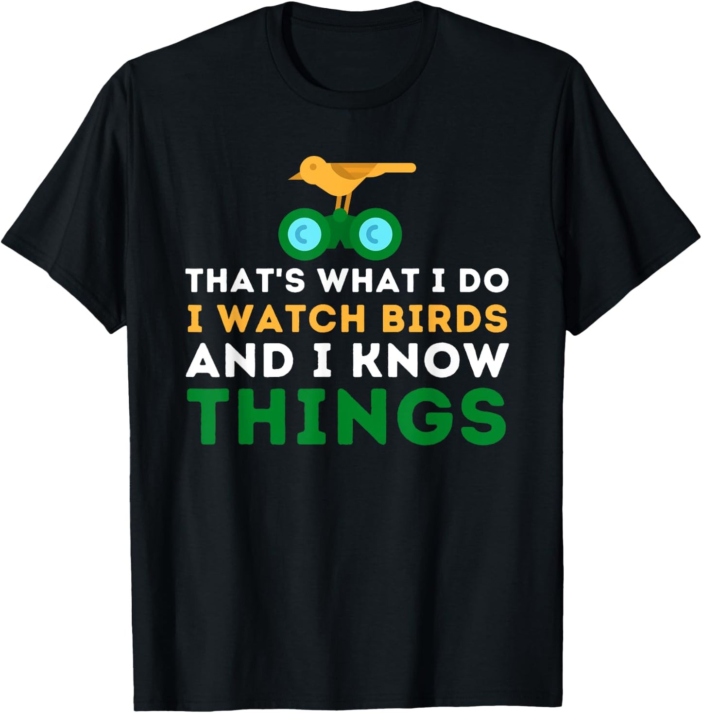 That's What I Do I Watch Birds And I Know Things - Birding T-Shirt - T-Shirt | Black