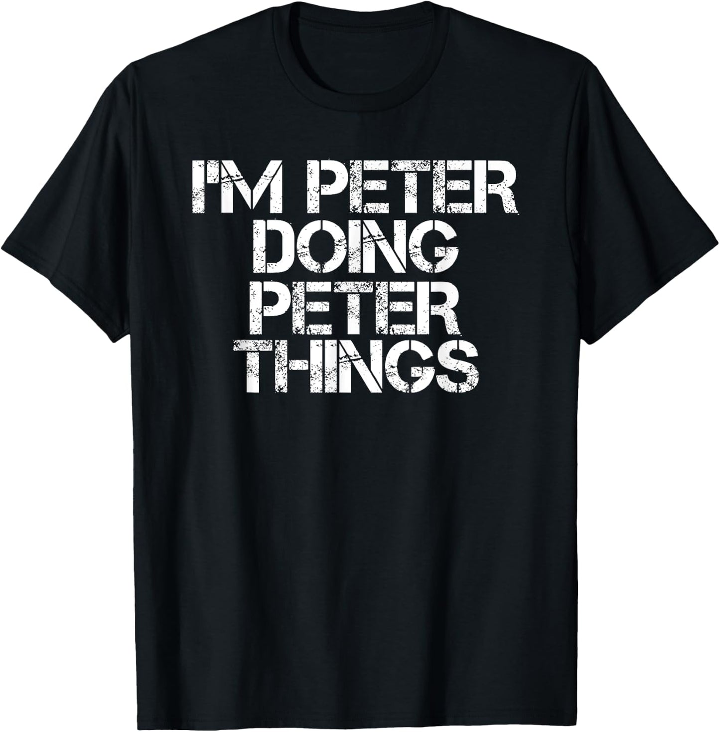 Sarcastic Birthday Name Text Joke Lover Designs I'M PETER DOING PETER THINGS Funny Idea -Adults Black T-Shirt - T-Shirt | Black