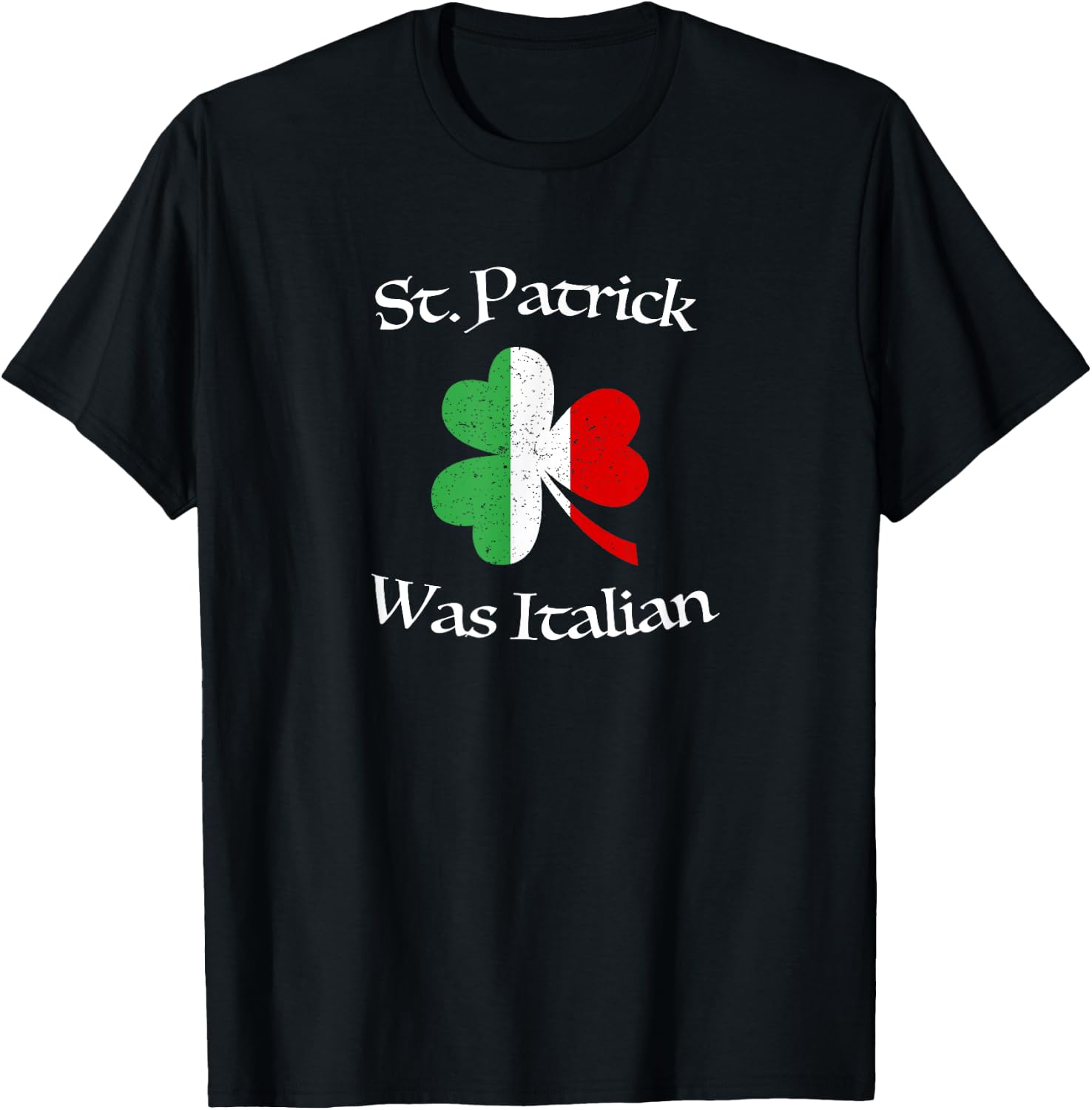 St Patrick Was Italian Shirt | Shamrock | Italy Flag T-Shirt - T-Shirt | Black