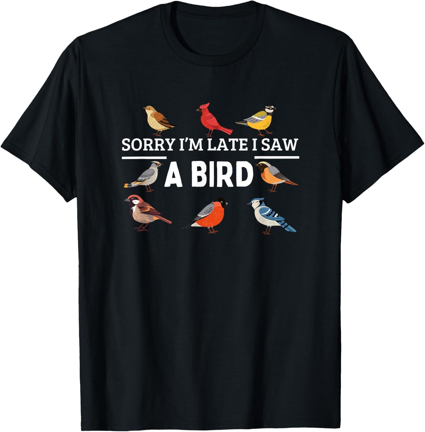 Sorry I'm Late I Saw A Bird Funny Bird Watching T-Shirt - T-Shirt | Black