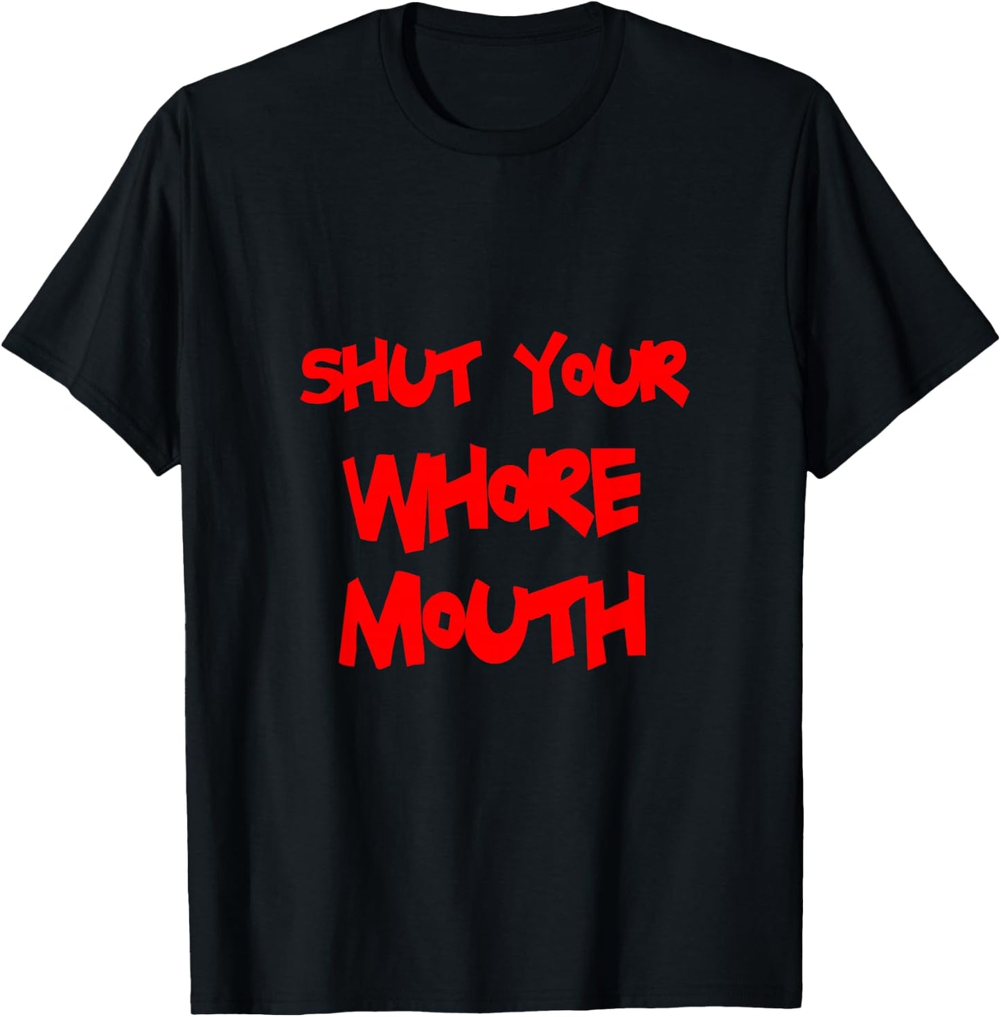 Shut Your Whore Mouth T-Shirt - T-Shirt | Black