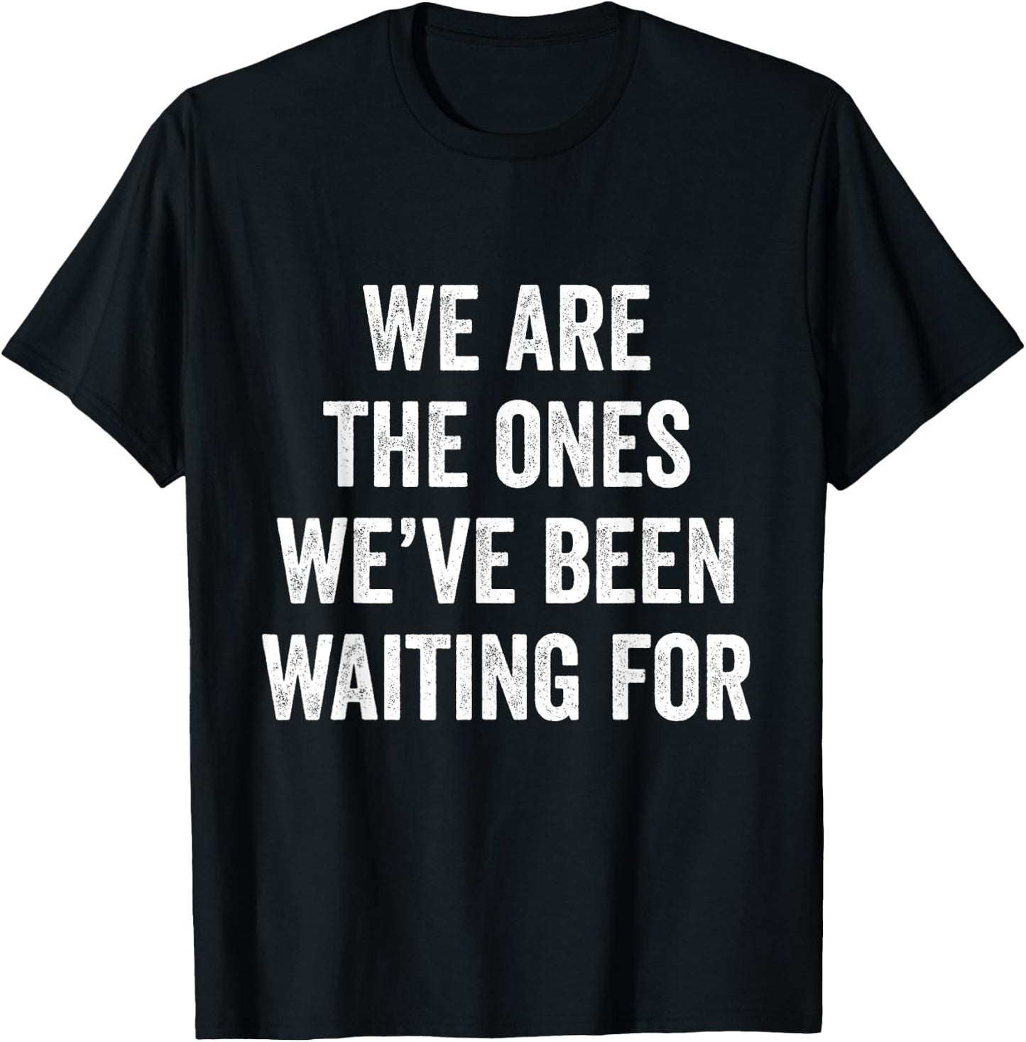 We Are The Ones We’ve Been Waiting For T-Shirt - T-Shirt | Black