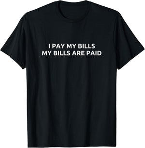 I Pay My Bills, My Bills Will be with T-Shirt - T-Shirt | Black
