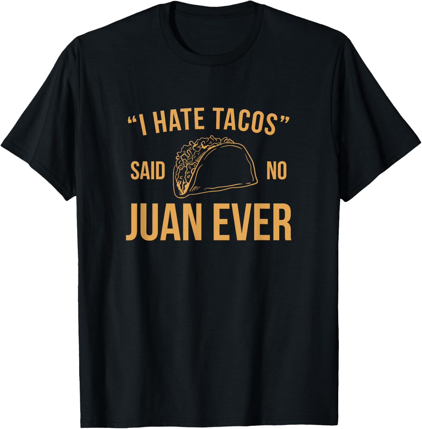 I Hate Tacos Said No Juan Ever Funny T-Shirt - T-Shirt | Black