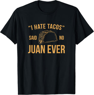I Hate Tacos Said No Juan Ever Funny T-Shirt - T-Shirt | Black