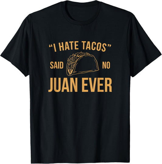 I Hate Tacos Said No Juan Ever Funny T-Shirt - T-Shirt | Black