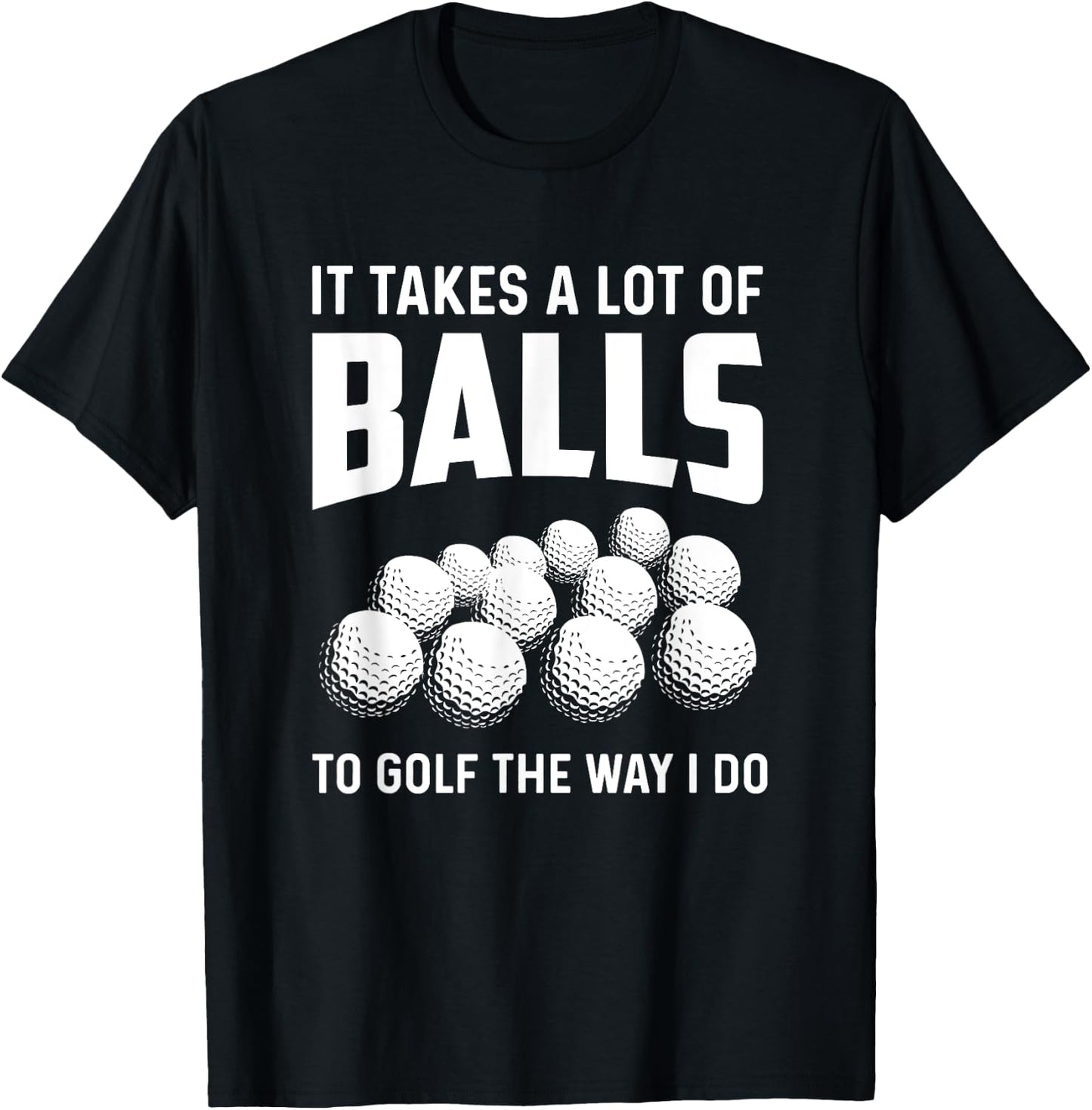 It Takes A Lot Of Balls To Golf The Way I Do Golf Golfing T-Shirt - T-Shirt | Black