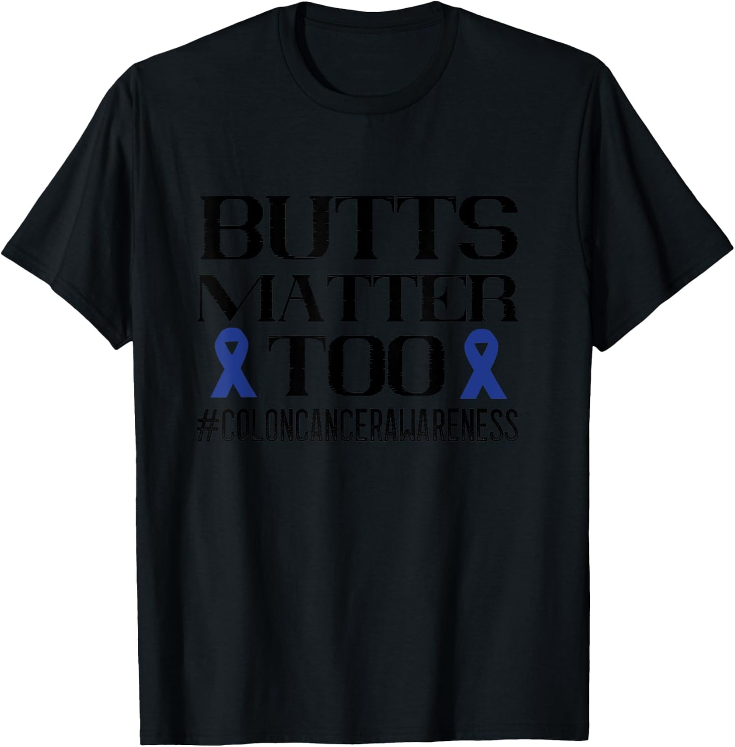 Colon Cancer Awareness Butts Matter Too Colorectal Cancer T-Shirt - T-Shirt | Black