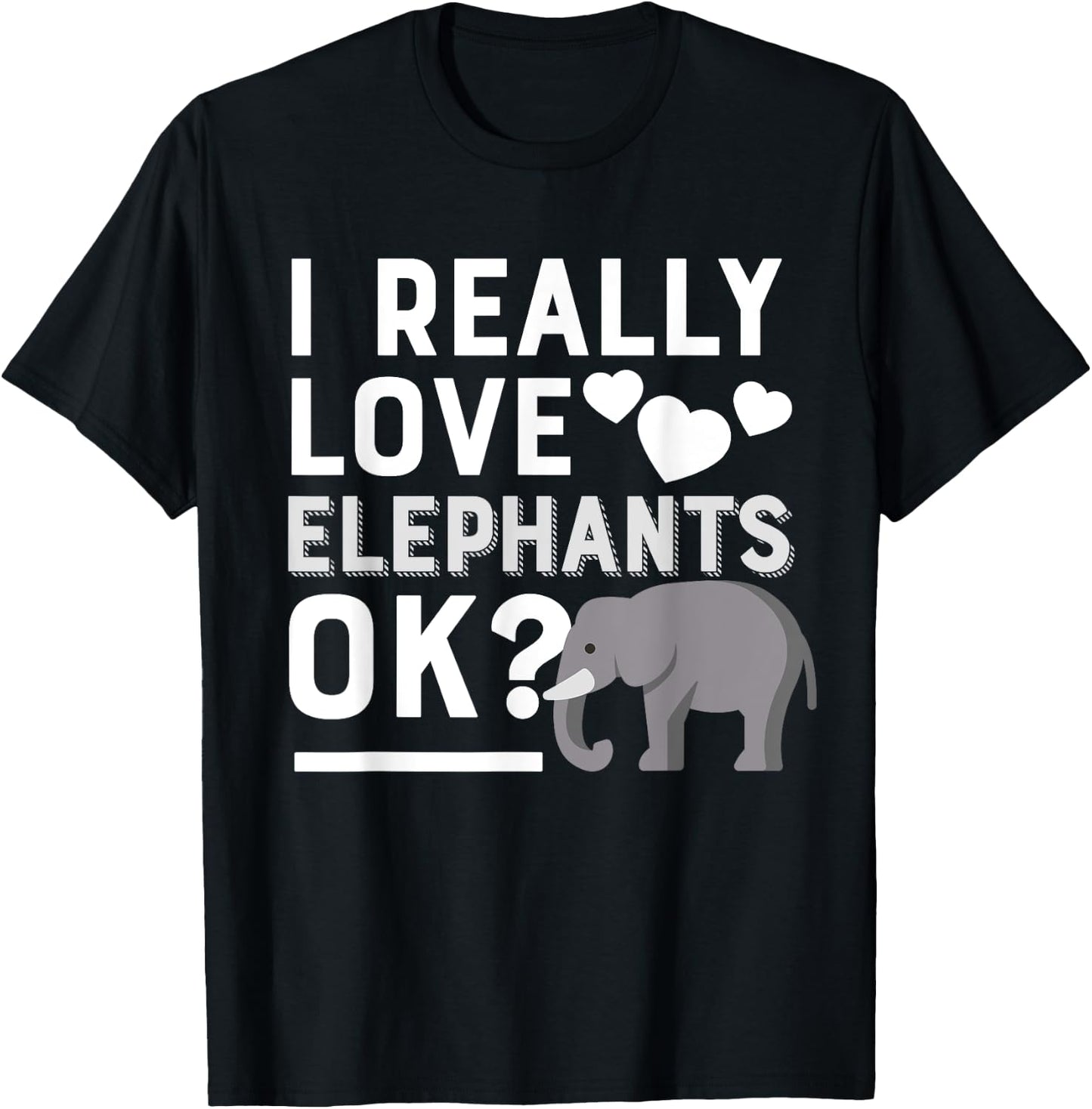 I Really Love Elephants Ok Funny Elephant Lover Gift T-Shirt - T-Shirt | Black