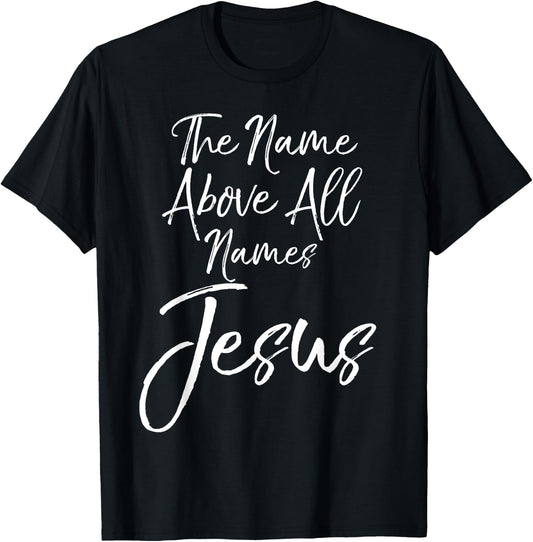Christian Quote Gift Worship The Name Above All Names Jesus T-Shirt - T-Shirt | Black