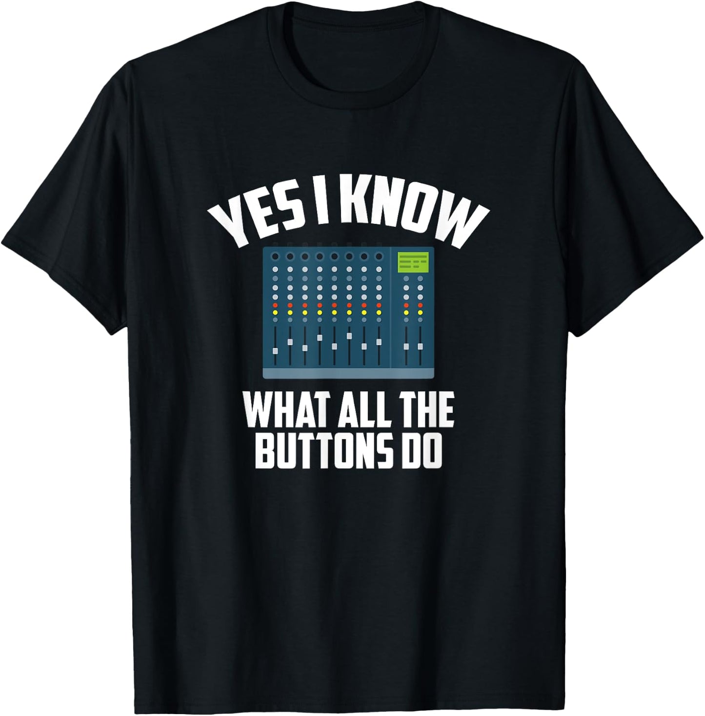 Yes I Know What All The Buttons Do, Audio Engineer T-Shirt - T-Shirt | Black