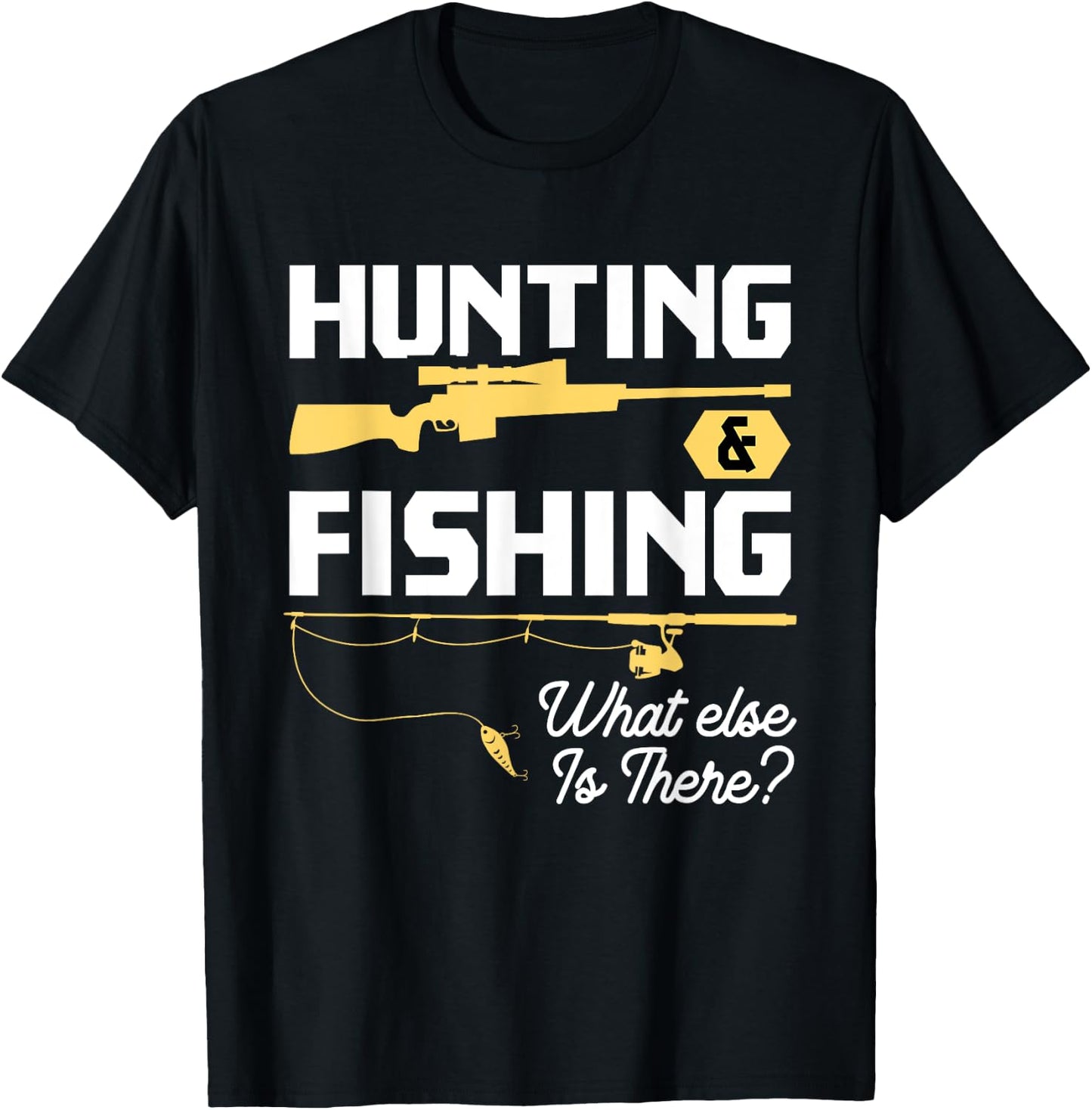 Hunting & Fishing What Else is There - Funny Fisher & Hunter T-Shirt - T-Shirt | Black