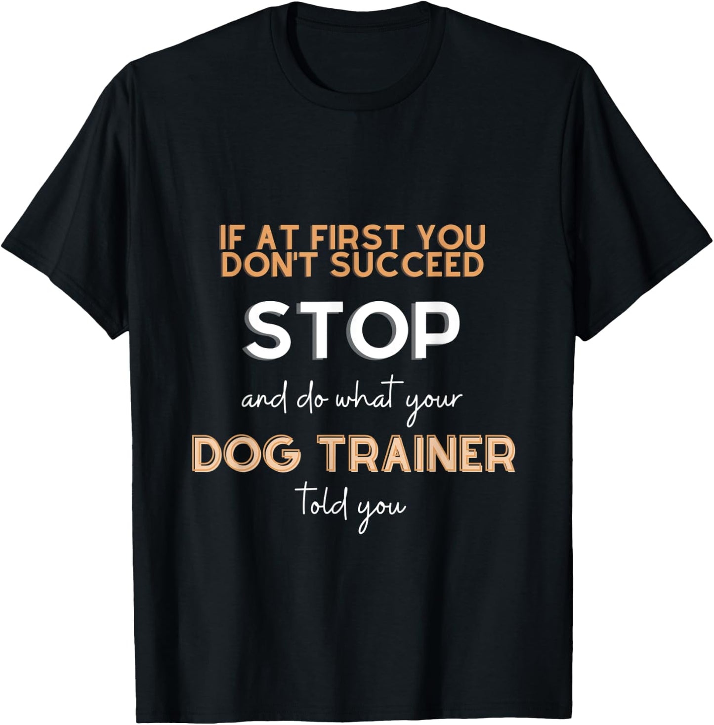 Stop and do what your DOG TRAINER told you funny sarcastic T-Shirt - T-Shirt | Black