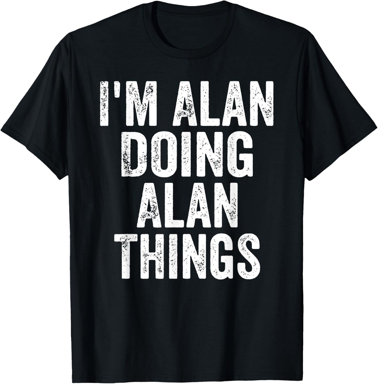 I'm Alan Doing Alan Things Shirt Personalized First Name T-Shirt - T-Shirt | Black