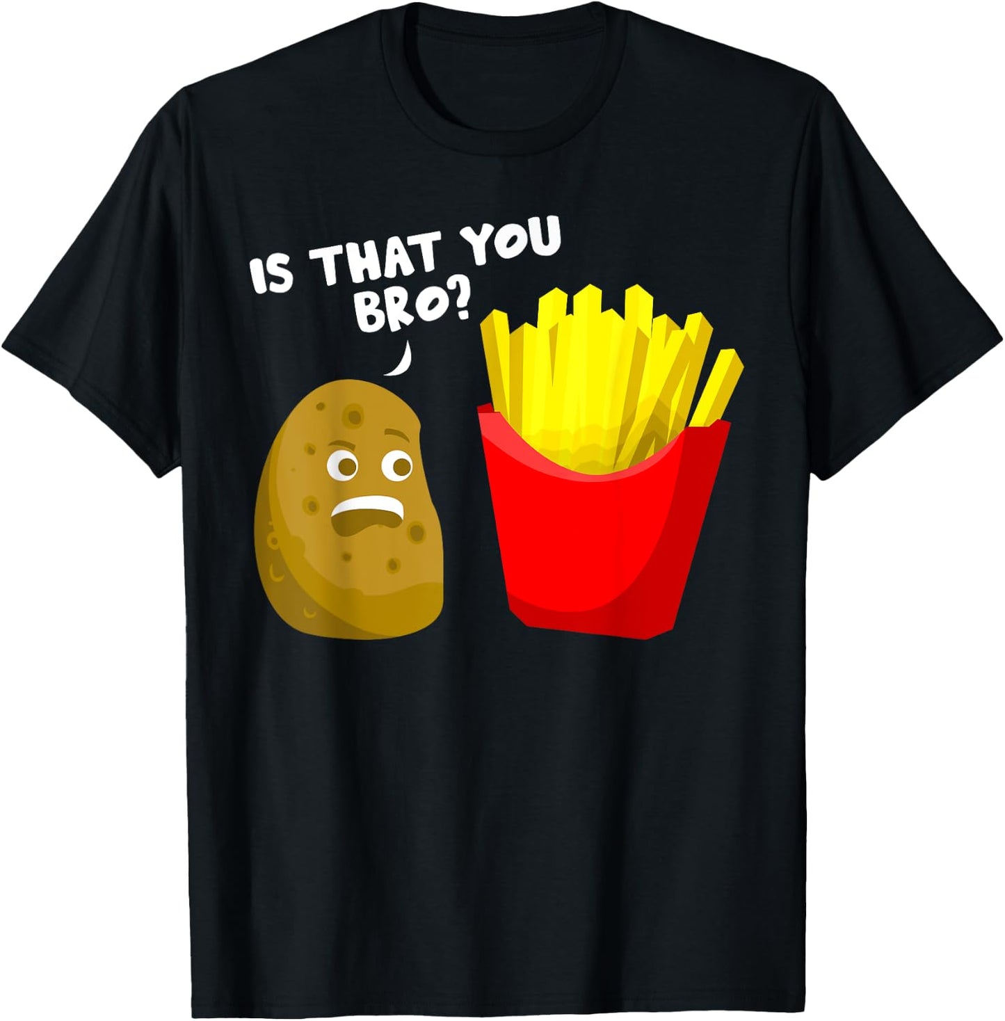 Is That You Bro Potato Gift French Fries Funny French Fry T-Shirt - T-Shirt | Black