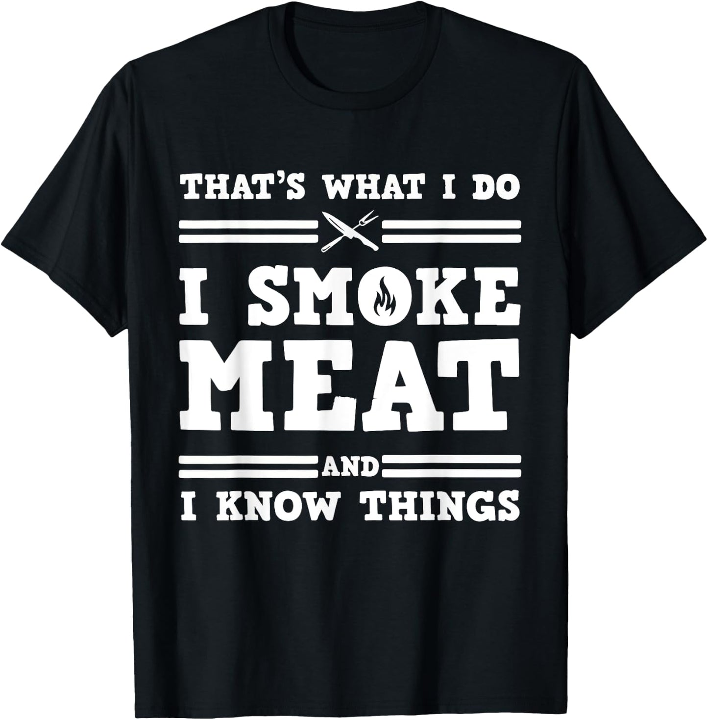 That's What I Do I Smoke Meat And I Know Things T-Shirt - T-Shirt | Black