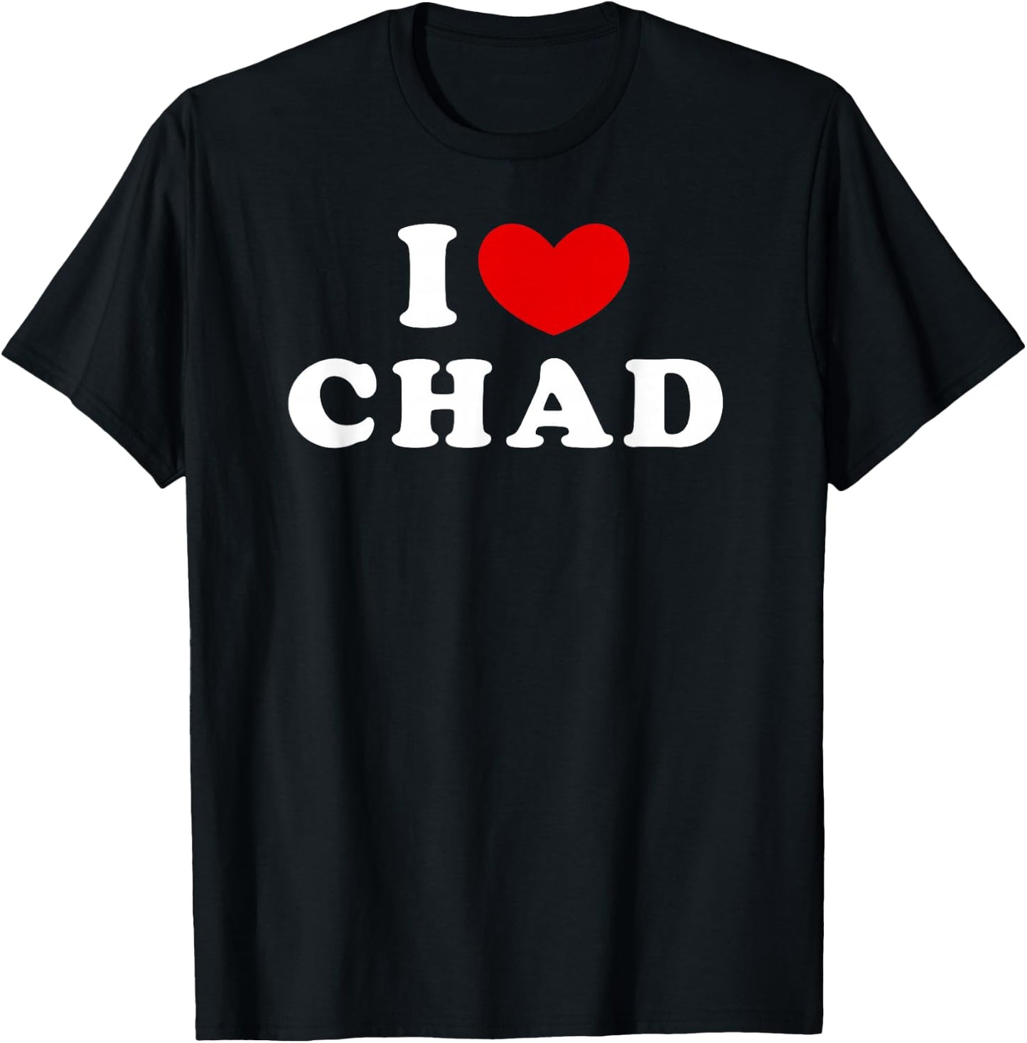 I Love Chad, I Love Chad T-Shirt - T-Shirt | Black