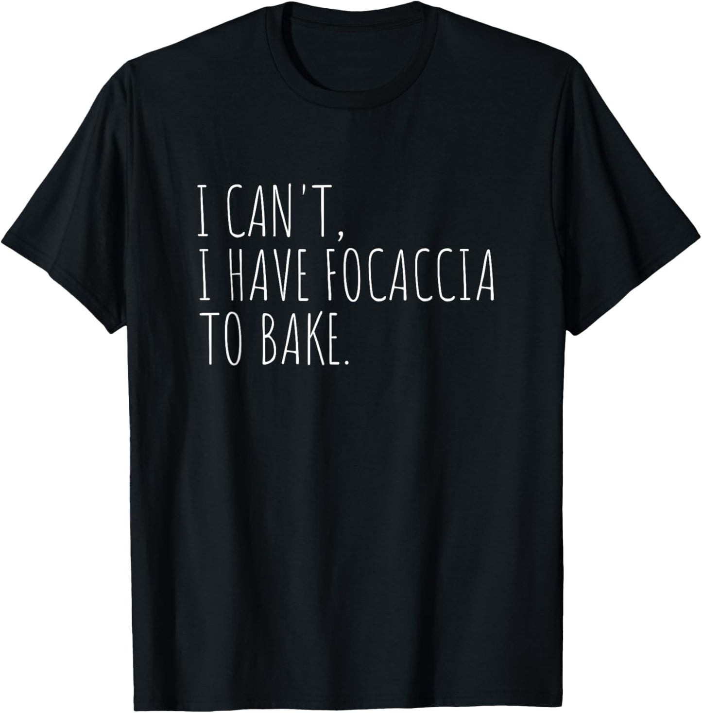 I Can't I Have Focaccia To Bake Italian Bread Baking T-Shirt - T-Shirt | Black