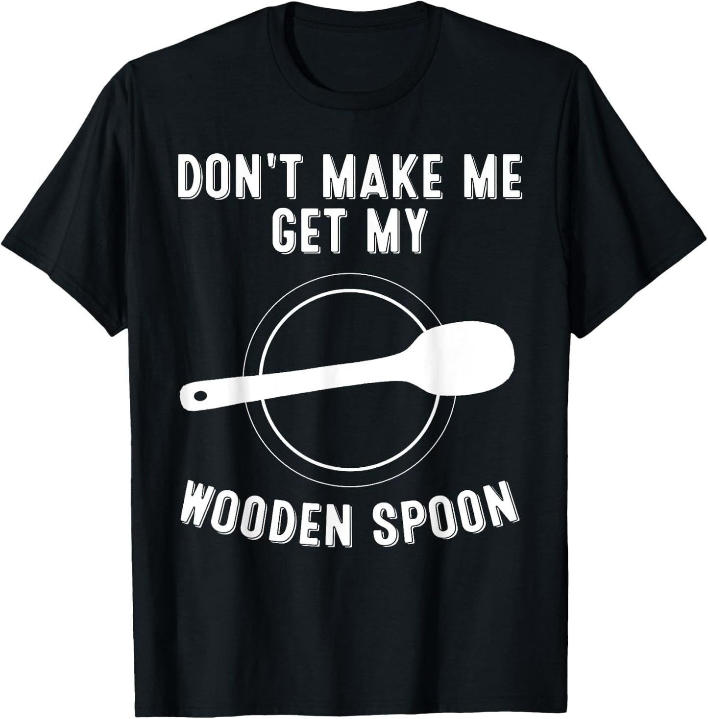 Funny Don't Make Me Get My Wooden Spoon Gift Cute Men Women T-Shirt - T-Shirt | Black