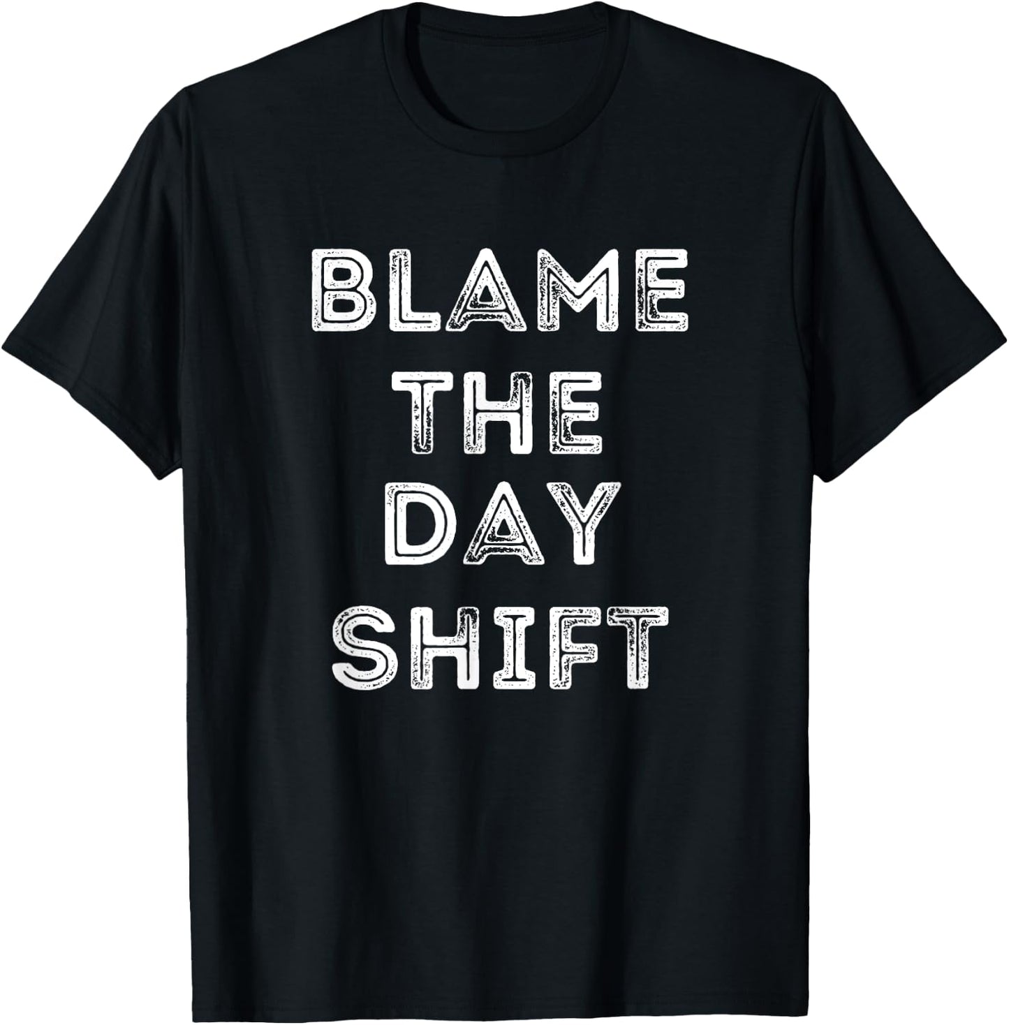 Blame The Day Shift Funny For Night Shift Workers Sarcastic T-Shirt - T-Shirt | Black