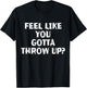 Feel Like You Gotta Throw Up Funny Vomit T-Shirt - T-Shirt | Black
