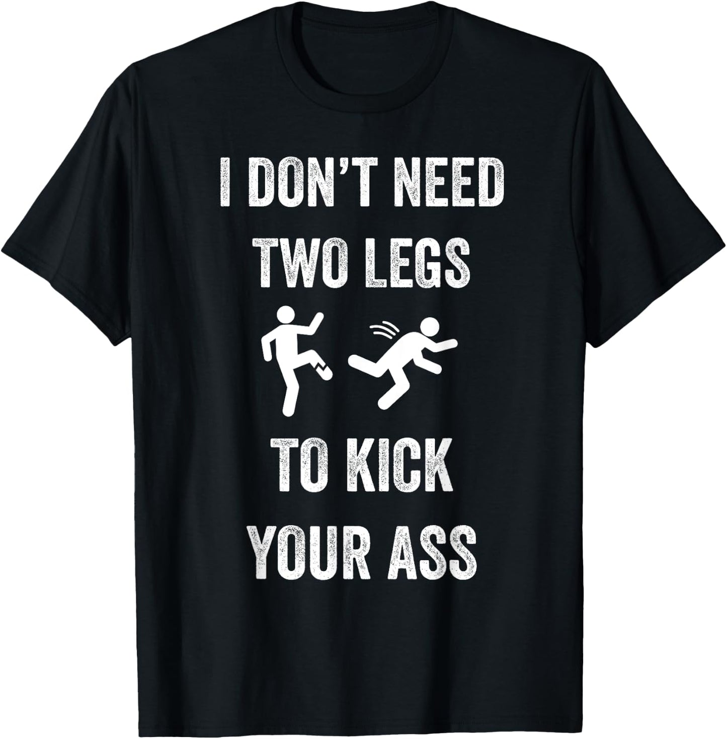 I Don't Need Two Legs To Kick Your Ass Funny Amputee Joke T-Shirt - T-Shirt | Black