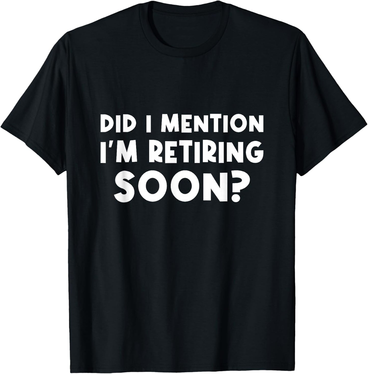 Did I Mention I Am Retiring Soon - Trendy Retirement Design T-Shirt - T-Shirt | Black