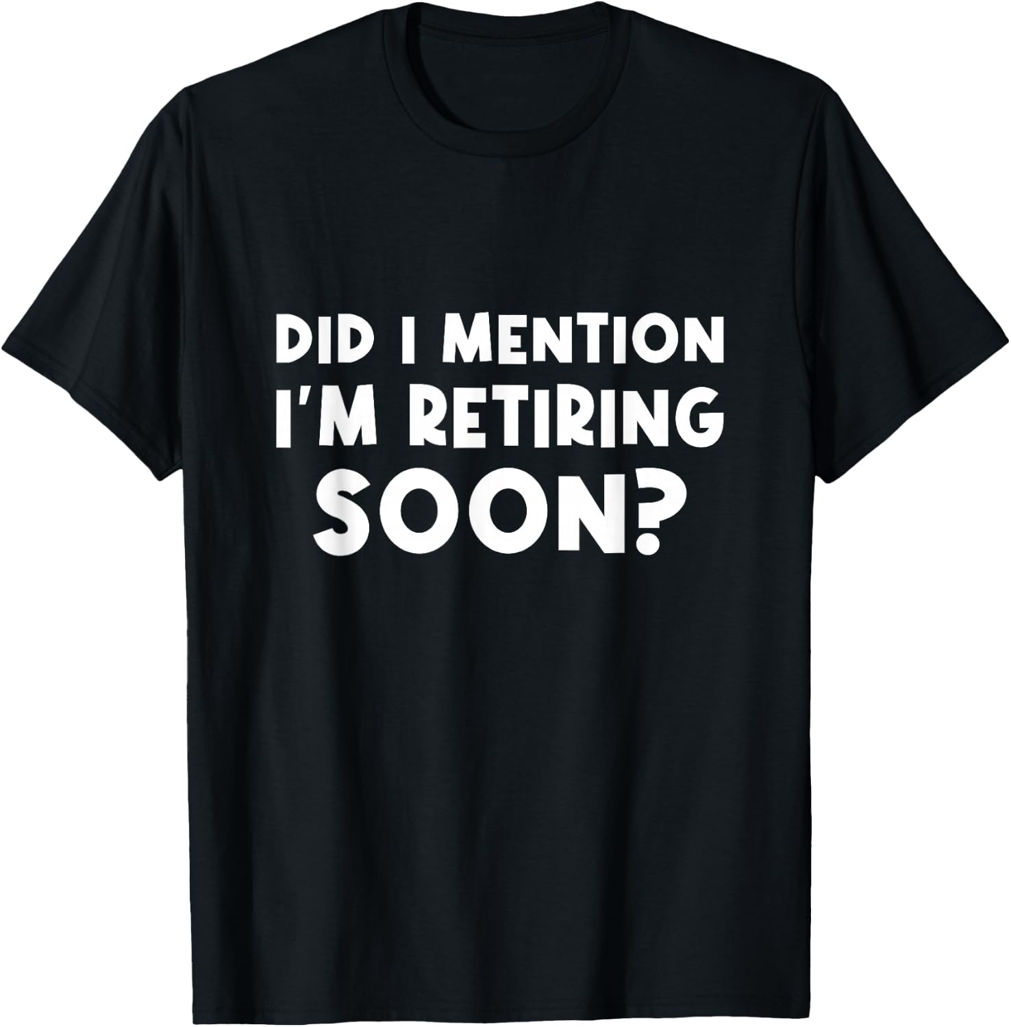 Did I Mention I Am Retiring Soon - Trendy Retirement Design T-Shirt - T-Shirt | Black