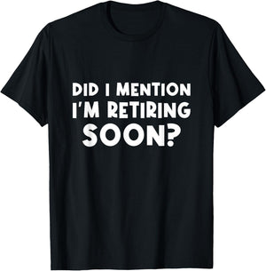 Did I Mention I Am Retiring Soon - Trendy Retirement Design T-Shirt - T-Shirt | Black