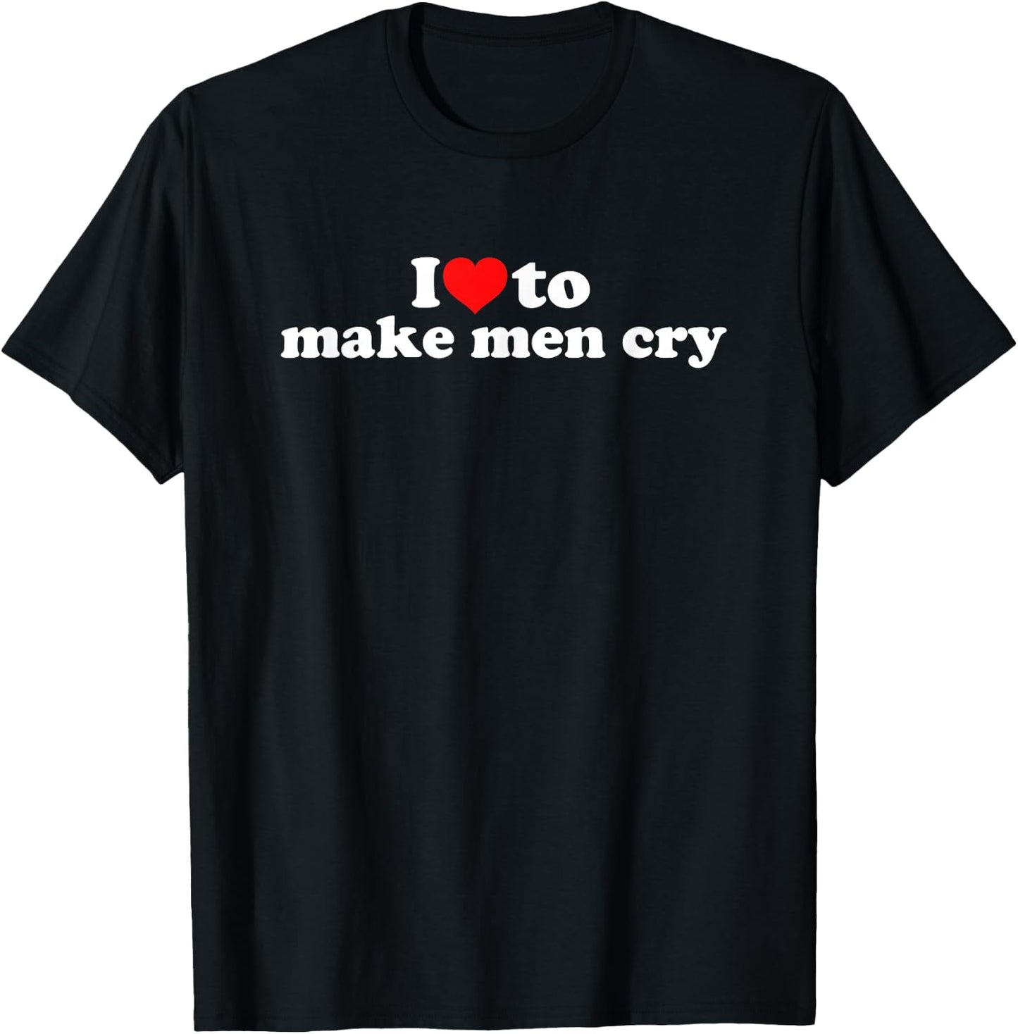 I Love To Make Men Cry T-Shirt - T-Shirt | Black