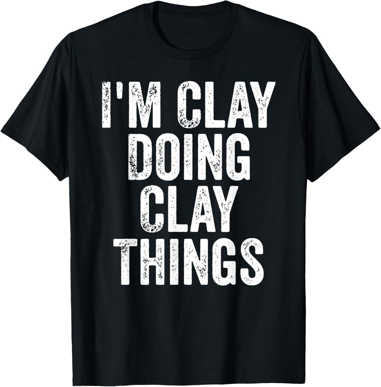 I'm Clay Doing Clay Things Shirt Personalized First Name T-Shirt - T-Shirt | Black