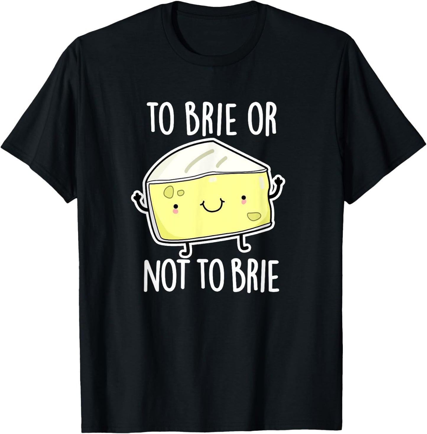 To Brie Or Not To Brie Funny Cheese Pun Gift T-Shirt - T-Shirt | Black
