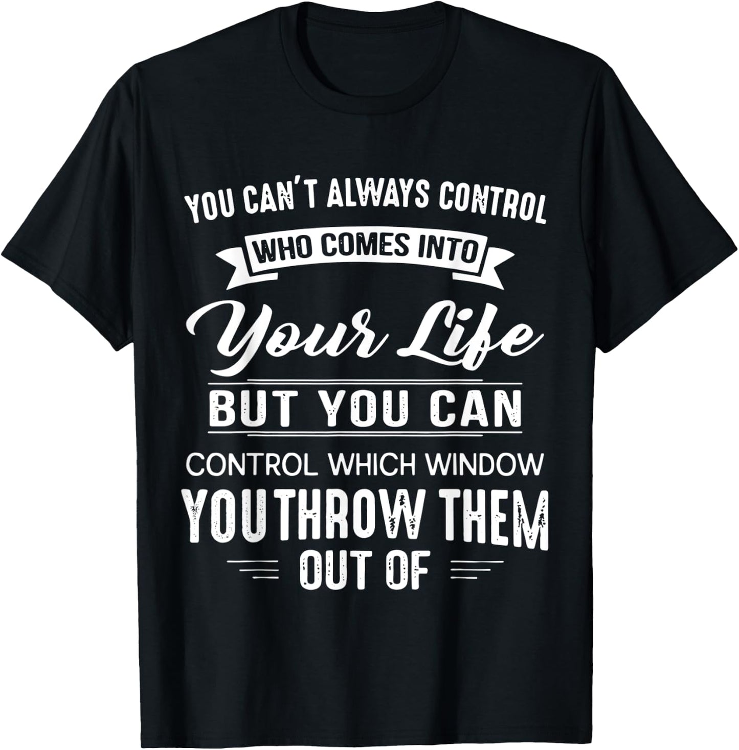 You Can't Always Control Who Comes Into Your Life Funny T-Shirt - T-Shirt | Black