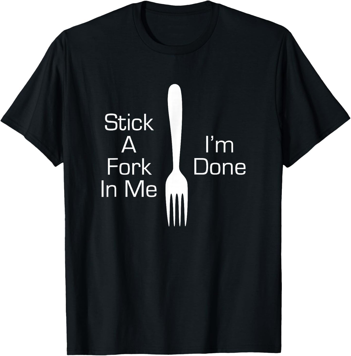 Stick A Fork In Me I'm Done Funny Graphic Humorous Joke T-Shirt - T-Shirt | Black