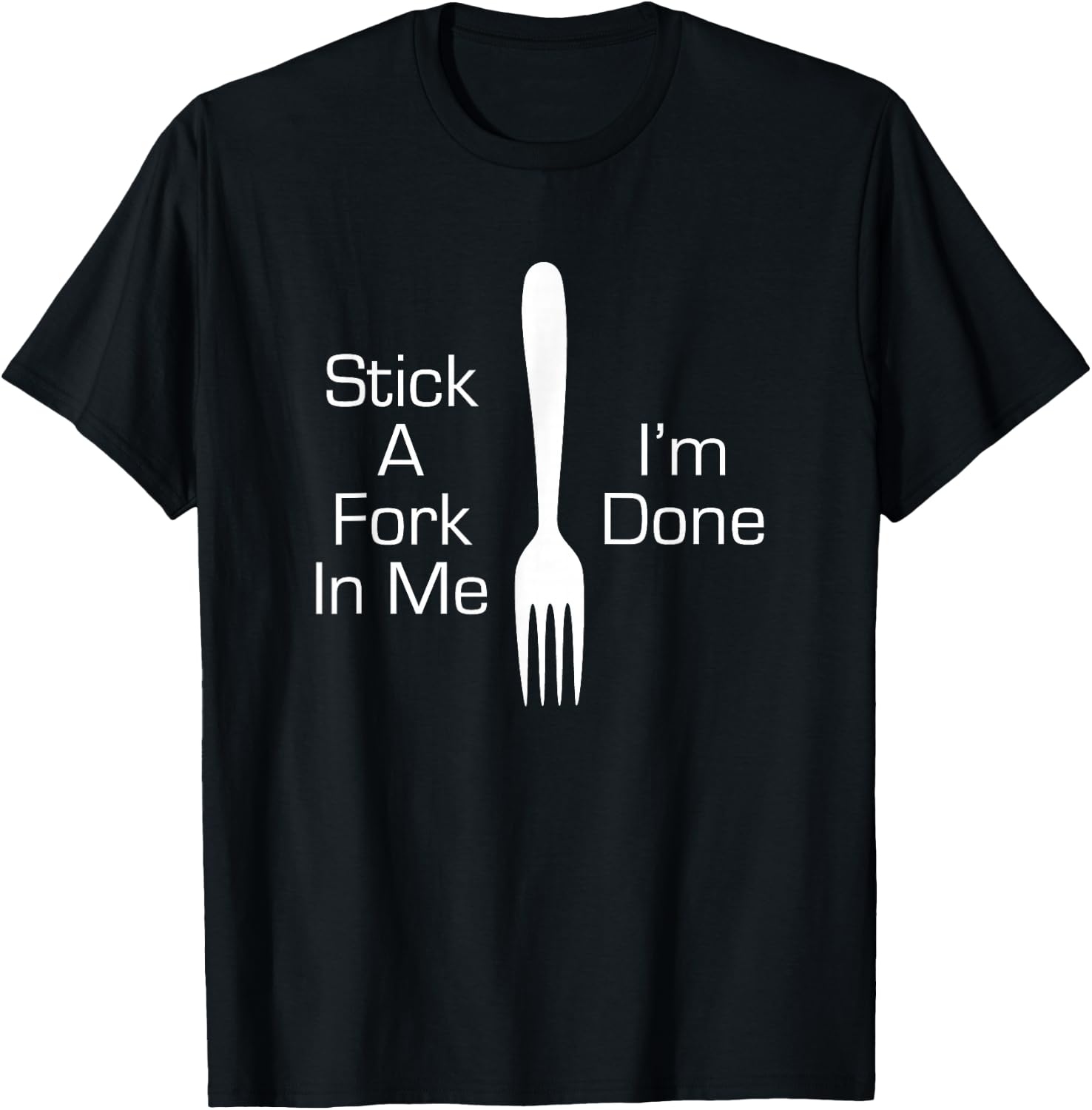 Stick A Fork In Me I'm Done Funny Graphic Humorous Joke T-Shirt - T-Shirt | Black