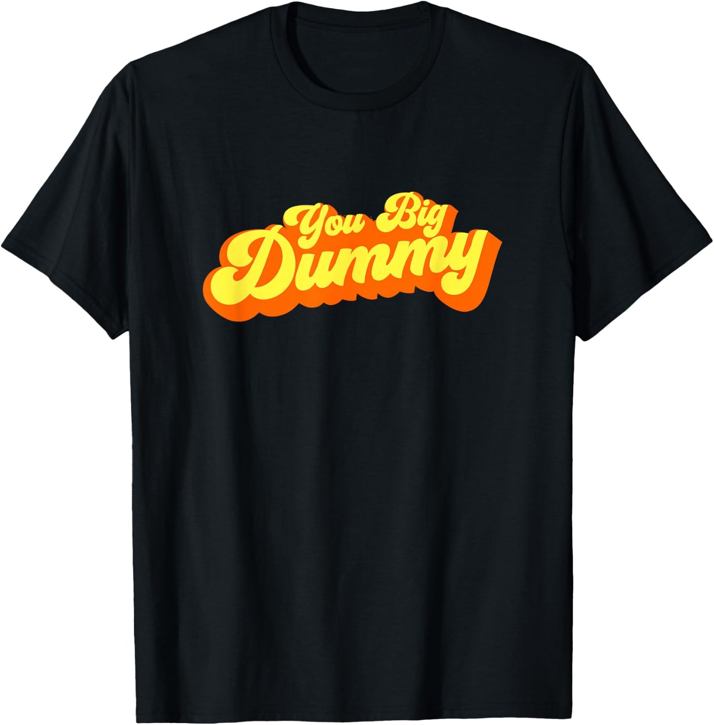You Big Dummy T-Shirt - T-Shirt | Black