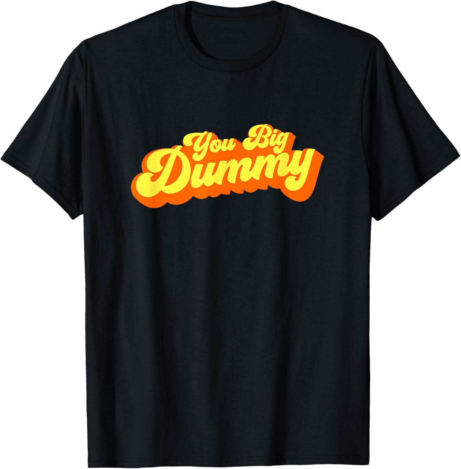 You Big Dummy T-Shirt - T-Shirt | Black