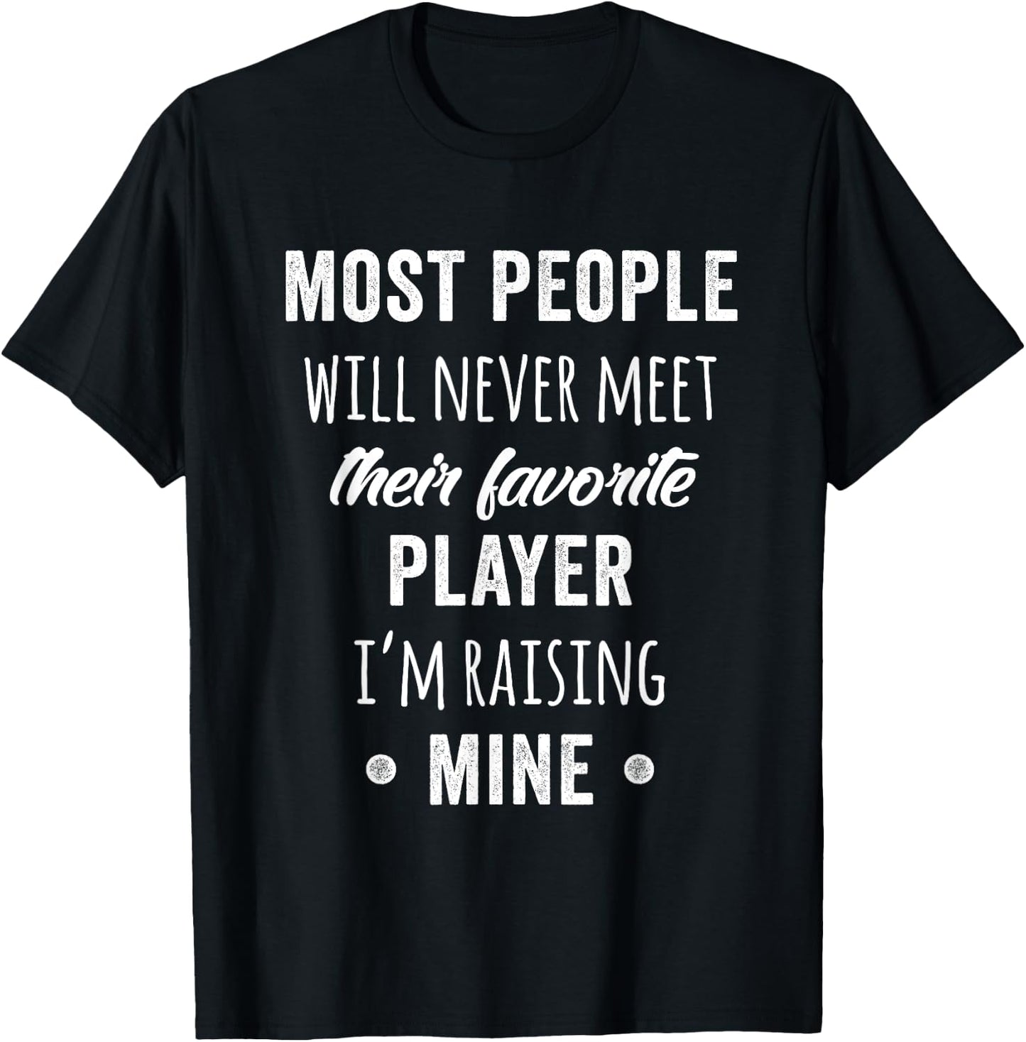 Most People Will Never Meet Their Favorite Player T-Shirt - T-Shirt | Black