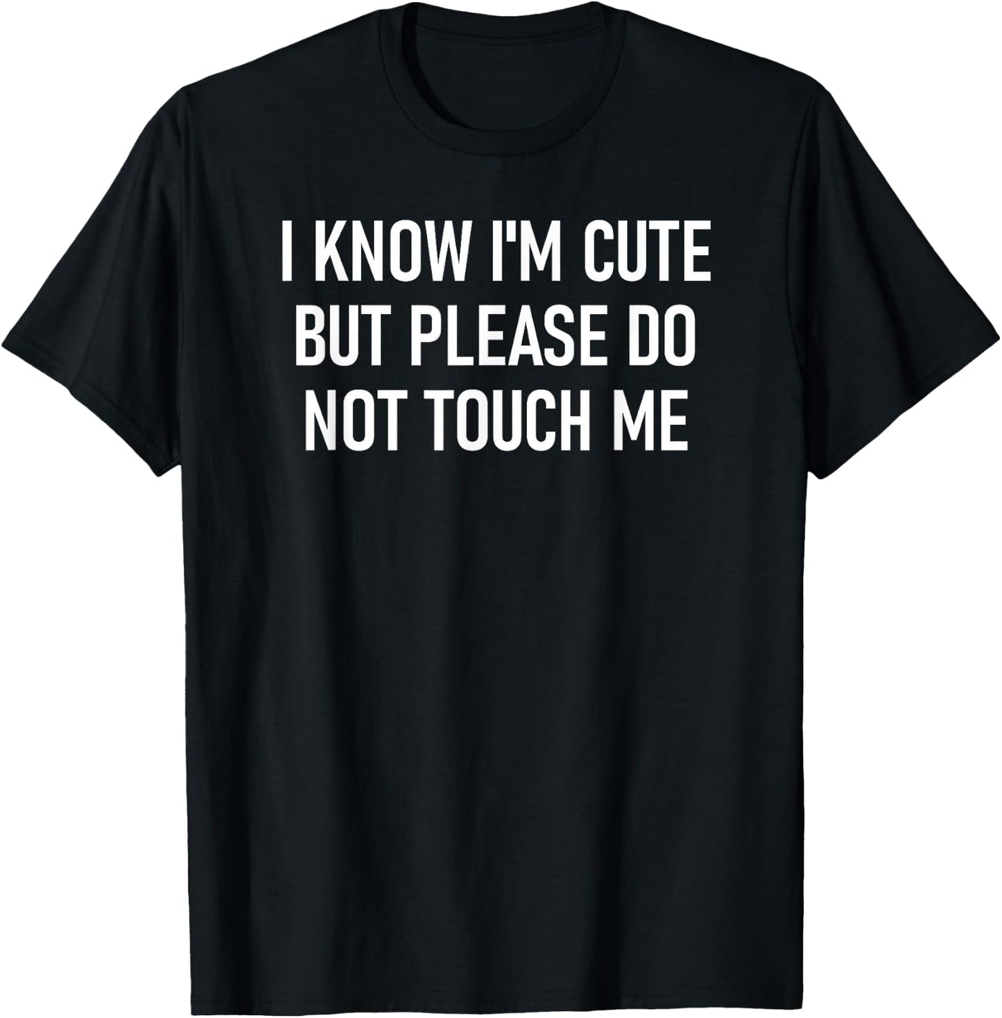 I Know I'm Cute But Please Do Not Touch Me, Funny, Jokes T-Shirt - T-Shirt | Black